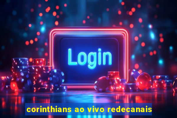 corinthians ao vivo redecanais